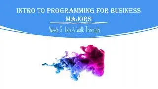 Intro to Programming for Business Majors: Week 5 Lab 6 Walkthrough