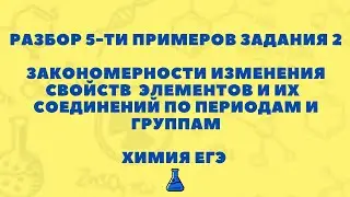 РАЗБОР 5-ТИ ПРИМЕРОВ ЗАДАНИЯ 2. ИЗМЕНЕНИЕ СВОЙСТВ ПО ПЕРИОДАМ И ГРУППАМ. ХИМИЯ ЕГЭ