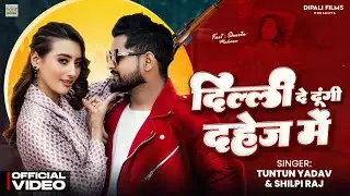 #Video। #Tuntun Yadav & #Shilpi Raj | #दिल्ली दे दूँगी #दहेज में । #Shweta Mahra | #Delhi De Dungi |