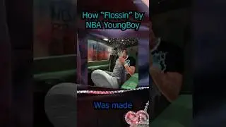 How "Flossin" by NBA YoungBoy was made...