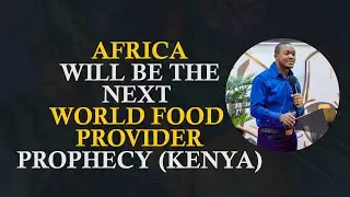 A MUST WATCH!! 🛑AFRICA WILL BE THE NEXT WORLD FOOD PROVIDER PROPHECY (Kenya)🛑