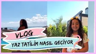 Yaz tatilim nasıl geçiyor? | Vlog