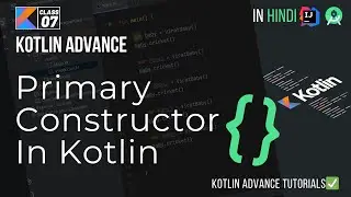 07 Primary Constructor in Kotlin with Example | Advance Kotlin Tutorials
