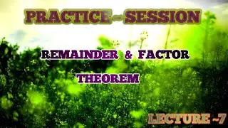 PRACTICE SESSION | |  REMAINDER & FACTOR THEOREM  | | practice material | | Lecture ~ 7