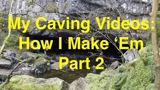 My Caving Videos: How I Make 'Em - Part Two