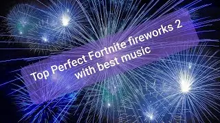 Top perfect fortnite fireworks 2 with best music
