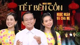 TẾT BÊN CỒN || TRẦN THANH LIÊM ft NGỌC CHÂU & NGỌC NGÂN ❤️ Ngọc Ngân Official