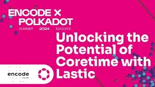 Encode x Polkadot Summer Educate 2024 - What is Coretime? with Lastic