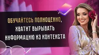 ОБУЧАЙТЕСЬ ПОЛНОЦЕННО, ХВАТИТ ВЫРЫВАТЬ ИНФОРМАЦИЮ ИЗ КОНТЕКСТА
