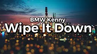 BMW Kenny - Wipe It Down (Lyrics) | “wipe, wipe, wipe it down, wipe”