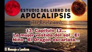 13.ª Enseñanza #apocalipsis | La #mujer Vestida Del Sol - El #niño - El #dragon ... | Capítulo 12...