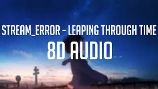 stream_error - leaping through time 「 8D Audio」✔