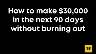 How to make $30,000 in 90 Days without burning out