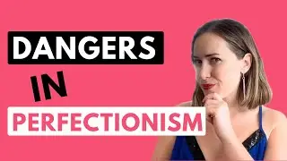 Why is Perfectionism a Problem? (the Dangers of Perfectionism)