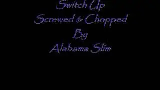 Switch Up Screwed & Chopped By Alabama Slim