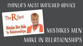 Iyanla's Most Watched Advice - Mistakes Men Make in Relationships