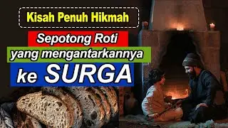 Kisah Penuh Hikmah "Sepotong Roti yang mengantarkan ke Surga"