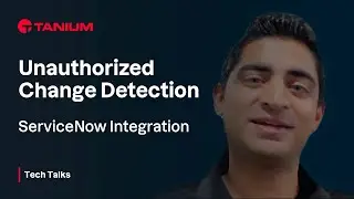 Unauthorized Change Detection - ServiceNow Integration - Tanium Tech Talks #93