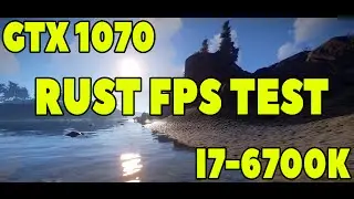 GTX 1070 + 6700K RUST FRAMERATE TEST