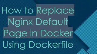 How to Replace Nginx Default Page in Docker Using Dockerfile