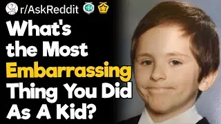 What's the Most Embarrassing Thing You Did As A Kid?