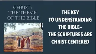 THE KEY TO UNDERSTANDING THE BIBLE--THE SCRIPTURES ARE CHRIST-CENTERED