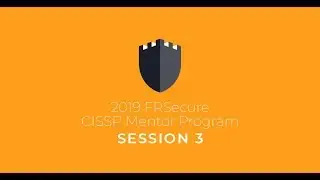 2019 FRSecure CISSP Mentor Program: Session 3