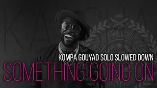 Something Going On | Kompa Gouyad Slowed Down Mix
