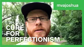 The Cure for Perfectionism