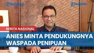 Anies Baswedan Minta Pendukungnya Waspada Terhadap Penipuan Berkedok Sumbangan Pembentukan Partai