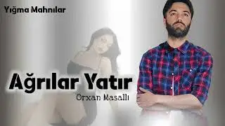 Orxan Masalli Agrilar Yatir 2024 Yeni (Oyatma Qelbimde Agrilar Yatir)