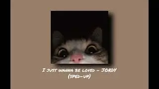 I Just Wanna Be Loved - JORDY (sped-up)