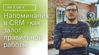 Напоминания в CRM -  как залог правильной работы.