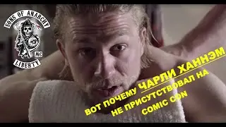 Вот почему Чарли Ханнэм не присутствовал на Comic Con (Сыны Анархии)