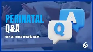 Expert Q&A: Perinatal with Dr. Amalia Londoño Tobón