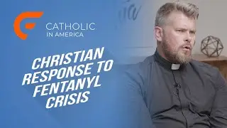 Drug Crisis - Fentanyl // Catholic in America