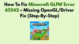 How To Fix Minecraft GLFW Error 65542 (2026) – Missing OpenGL/Driver Fix (Step-By-Step)