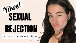 Sexual Rejection & Your Marriage | Stop Hurting Each Other
