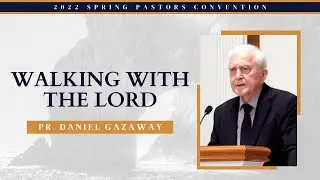 Walking With The Lord - Pr. Daniel Gazaway || 2022 Spring Pastors' Convention