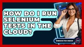 How Do I Run Selenium Tests In The Cloud? - Emerging Tech Insider