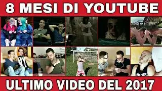 8 MESI DI YOUTUBE, ULTIMO VIDEO DEL 2017!