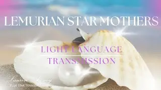 Lemurian Light Language Transmission - Lemuria Star Mothers