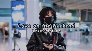 LOVE ON THE WEEKEND ( lyrics ) Aria Ohlsson
