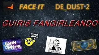 FACE IT#1 GUIRIS FANGIRLEANDOME! EN dUST 2 ( PEASO MAPA )