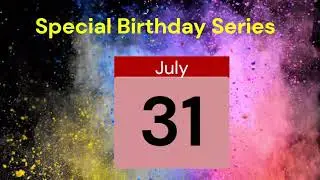 Special Birthday Series People who have birthdays on  July 31st