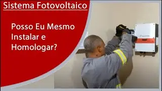 Posso Eu Mesmo Instalar e Homologar Meu Sistema On-grid?
