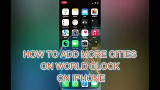 HOW TO ADD MORE CITIES ON WORLD CLOCK ON IPHONE