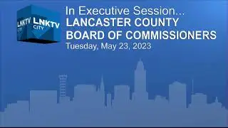 Lancaster County Board of Commissioners Meeting May 23, 2023