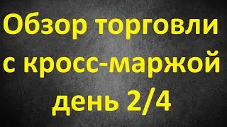 Торговля с кросс-маржой день 2/4