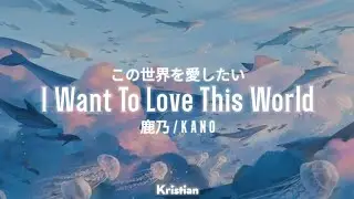[Sub Eng] KANO - I Want to Love This World | 鹿乃 － この世界を愛したい  | ♡ Lyrics ♡